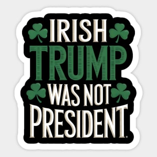 Irish Trump Was Not President Sticker